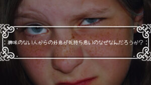 興味のない人からの好意が気持ち悪いのなぜなんだろうか?