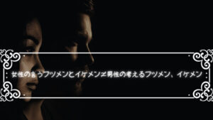 女性の言うフツメンとイケメンは男性の考えるフツメン、イケメンと違う