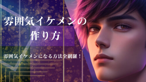 雰囲気イケメンの作り方完全版！これで誰でも雰囲気イケメン！雰囲気イケメンになる方法全網羅！