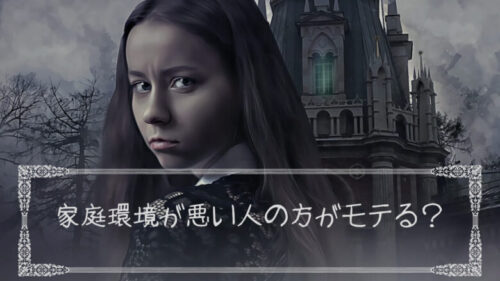 家庭環境が悪い人の方が実は現実ではモテるんじゃないかという話。