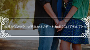 デート戦略で恋愛成就！心理カウンセラーが男性向けデート戦略について考えてみた