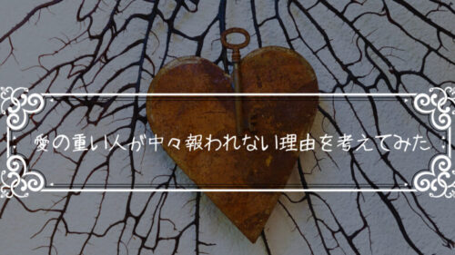 「重い人は無理！」心理カウンセラーが愛の重い人が中々報われない理由を考えてみた￼