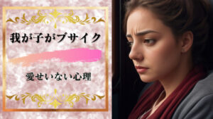 「子供がブサイクすぎて愛せない」悩みの根底にある心理と対策