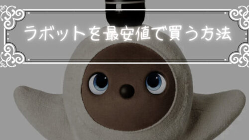 ラボット(LOVOT)を最安値で買いたいなら「値上げされる前に買う」のが最強！